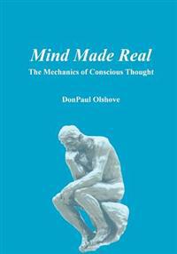 Mind Made Real: The Mechanics Of Conscious Thought