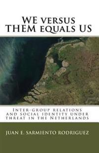 We Versus Them Equals Us: Inter-Group Relations And Social Identity Under Threat In The Netherlands