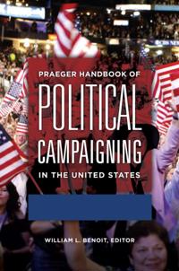 Praeger Handbook of Political Campaigning in the United States