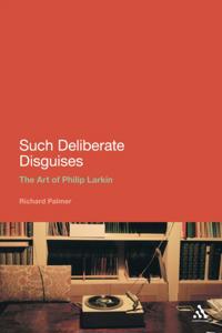 Such Deliberate Disguises: The Art of Philip Larkin