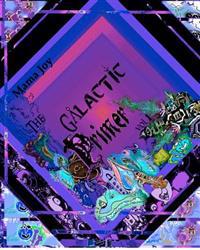 The Galactic Primer vol 1: An Intergalactic Journey of Tongue-Twisting Creatures Using the Earth Alphabet
