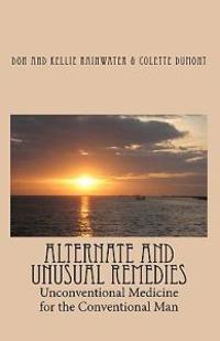 Alternate And Unusual Remedies: Unconventional Medicine For The Conventional Man