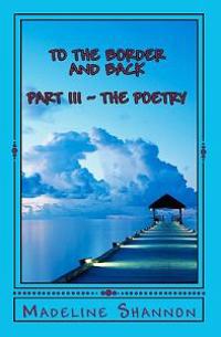 To The Border And Back: Part Iii The Poetry