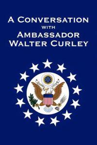 A Conversation with Ambassador Walter Curley