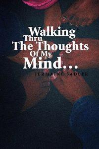 Walking Thru the Thoughts of My Mind.