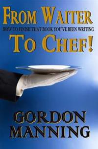 From Waiter to Chef!: How to finish that book you've been writing