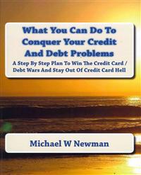 What You Can Do To Conquer Your Credit And Debt Problems: Second Edition