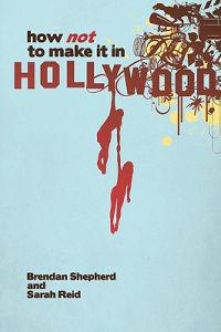 How Not To Make It In Hollywood