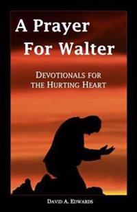 A Prayer for Walter: Devotionals for the Hurting Heart