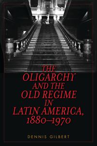 Bokomslag för "The Oligarchy and the Old Regime in Latin America, 1880-1970"