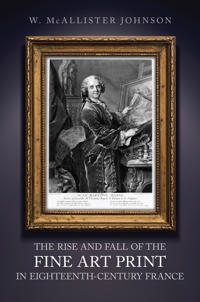 The Rise and Fall of the Fine Art Print in Eighteenth-Century France