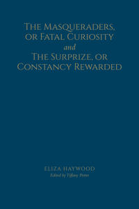 The Masqueraders, or Fatal Curiosity, and the Surprize, or Constancy Rewarded