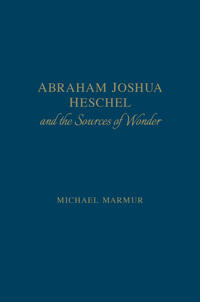 Abraham Joshua Heschel and the Sources of Wonder