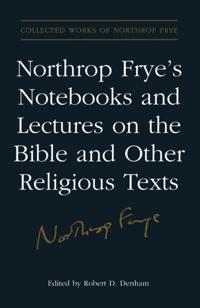 Northrop Frye's Notebooks and Lectures on the Bible and Other Religious Texts