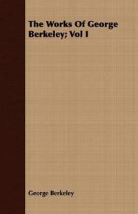 The Works Of George Berkeley; Vol I
