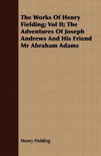 The Works Of Henry Fielding; Vol II; The Adventures Of Joseph Andrews And His Friend Mr Abraham Adams