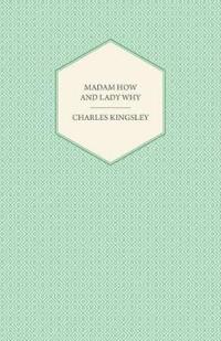 Madam How And Lady Why; Or, First Lessons In Earth Lore For Children