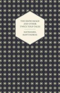 The Snow-Image And Other Twice Told Tales