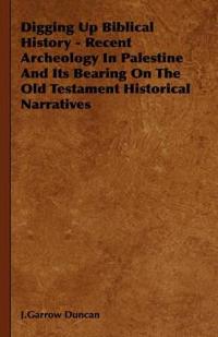 Bokomslag för "Digging Up Biblical History - Recent Archeology In Palestine And Its Bearing On The Old Testament Historical Narratives"
