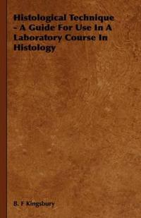 Histological Technique - A Guide For Use In A Laboratory Course In Histology