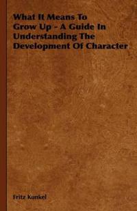 Bokomslag för "What It Means To Grow Up - A Guide In Understanding The Development Of Character"