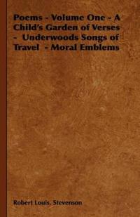 Poems - Volume One - A Child's Garden of Verses - Underwoods Songs of Travel - Moral Emblems