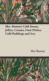 Bokomslag för "Mrs. Beeton's Cold Sweets,Jellies, Creams, Fruit Dishes, Cold Puddings and Ices"