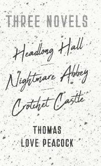 Three Novels - Headlong Hall -Nightmare Abbey-Crotchet Castle