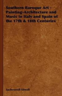 Southern Baroque Art - Painting-Architecture and Music in Italy and Spain of the 17th & 18th Centuries