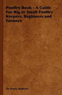 Bokomslag för "Poultry Book - A Guide For Big or Small Poultry Keepers, Beginners and Farmers"