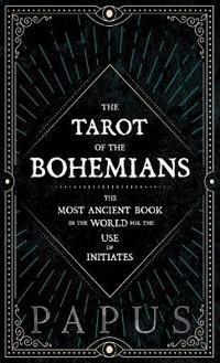 The Tarot of the Bohemians - The Most Ancient Book In The World For The Use Of Initiates