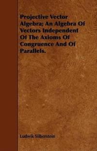 Projective Vector Algebra; An Algebra Of Vectors Independent Of The Axioms Of Congruence And Of Parallels.
