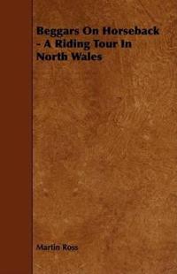 Beggars On Horseback - A Riding Tour In North Wales