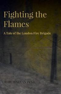Fighting The Flames - A Tale Of The London Fire Brigade