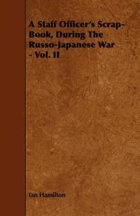 A Staff Officer's Scrap-Book, During The Russo-Japanese War - Vol. II