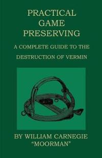 Bokomslag för "Practical Game Preserving - A Complete Guide To The Destruction Of Vermin"