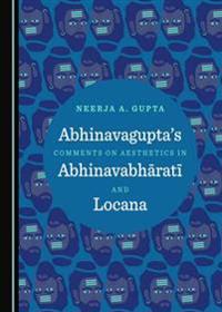 Abhinavagupta’s Comments on Aesthetics in Abhinavabhāratī and Locana