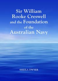Sir William Rooke Creswell and the Foundation of the Australian Navy