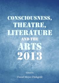 Consciousness, Theatre, Literature and the Arts 2013