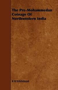 The Pre-Mohammedan Coinage Of Northwestern India