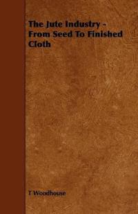 The Jute Industry - From Seed To Finished Cloth