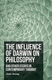 The Influence Of Darwin On Philosophy - And Other Essays In Contemporary Thought