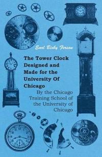 The Tower Clock Designed And Made For The University Of Chicago - By The Chicago Training School Of The University Of Chicago
