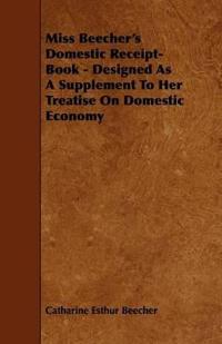 Miss Beecher's Domestic Receipt-Book - Designed As A Supplement To Her Treatise On Domestic Economy