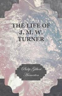 The Life Of J. M. W. Turner