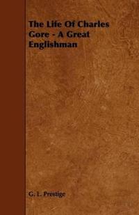 The Life Of Charles Gore - A Great Englishman