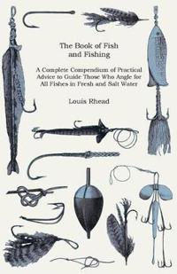 Bokomslag för "The Book Of Fish And Fishing - A Complete Compendium Of Practical Advice To Guide Those Who Angle For All Fishes In Fresh And Salt Water"