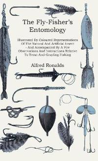 The Fly-Fisher's Entomology - Illustrated By Coloured Representations Of The Natural And Artificial Insect - And Accompanied By A Few Observations And Instructions Relative To Trout-And-Grayling Fishing