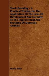 Bokomslag för "Stock-Breeding - A Practical Treatise On The Application Of The Laws Of Development And Heredity To The Improvement And Breeding Of Domestic Animals"