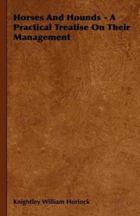 Bokomslag för "Horses And Hounds - A Practical Treatise On Their Management"
